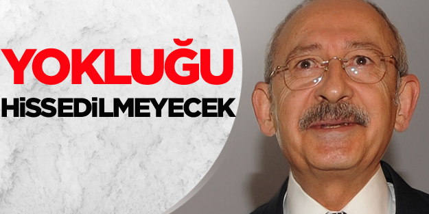  Kılıçdaroğlu'nun yokluğu hissedilmeyecektir