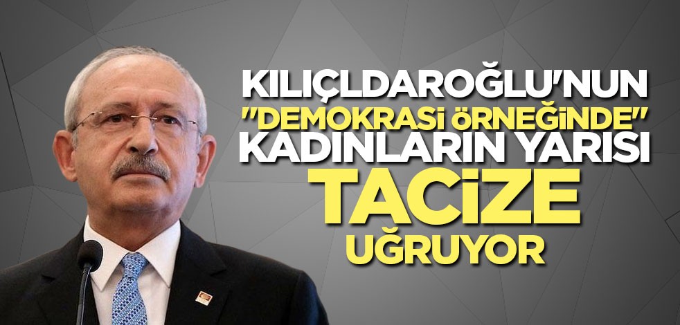 Kılıçldaroğlu'nun "demokrasi örneğinde" Kadınların yarısı tacize uğruyor