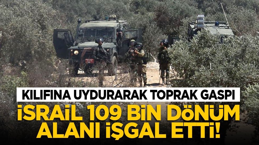 Kılıfına uydurarak toprak gaspı: İsrail 109 bin dönüm alanı işgal etti!