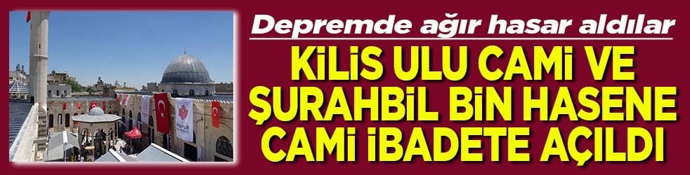 Kilis Ulu Cami ile Şurahbil Bin Hasene Cami ibadete açıldı