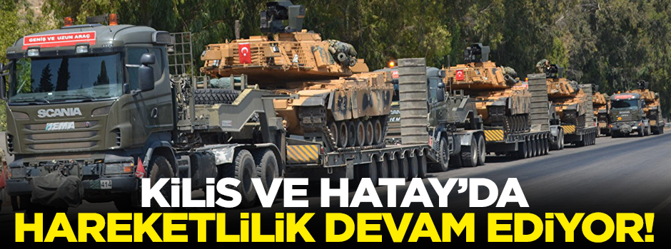 Kilis ve Hatay'da hareketlilik devam ediyor!