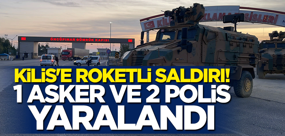 Kilis'e roketli saldırı! 1 asker ve 2 polis yaralandı