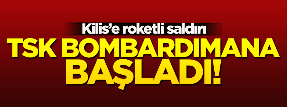 Kilis'e roketli saldırı! TSK bombardımana başladı...