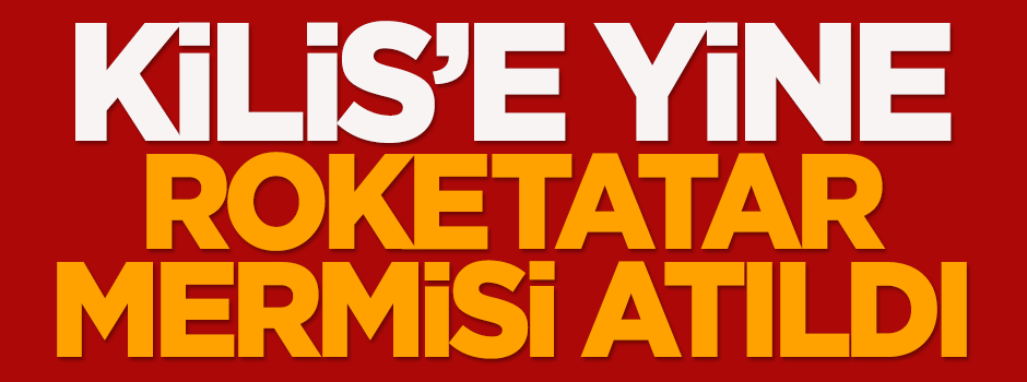 Kilis'e yine roketatar mermisi atıldı