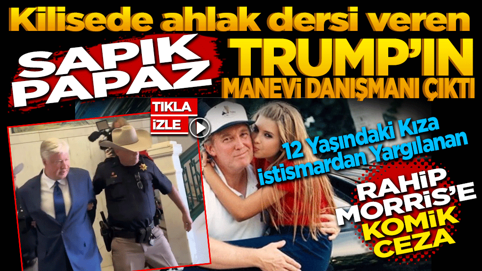 Kilisede ahlak dersi veren Sapık papaz Trump’ın “Manevi Danışmanı” Çıktı! 12 Yaşındaki Kıza İstismardan Yargılanan Rahip Morris’e komik ceza
