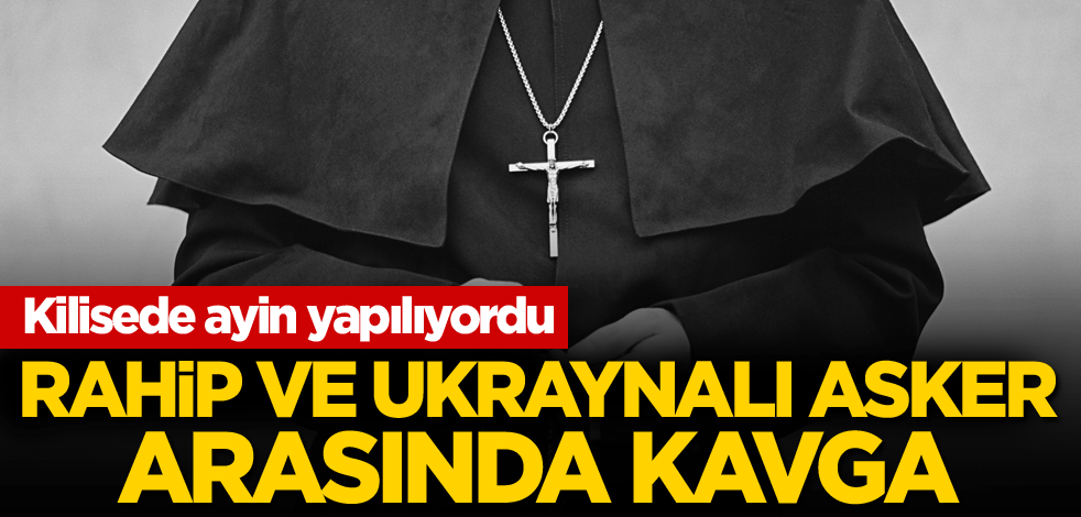 Kilisede ayin yapılıyordu! Rahip ve Ukraynalı asker arasında kavga