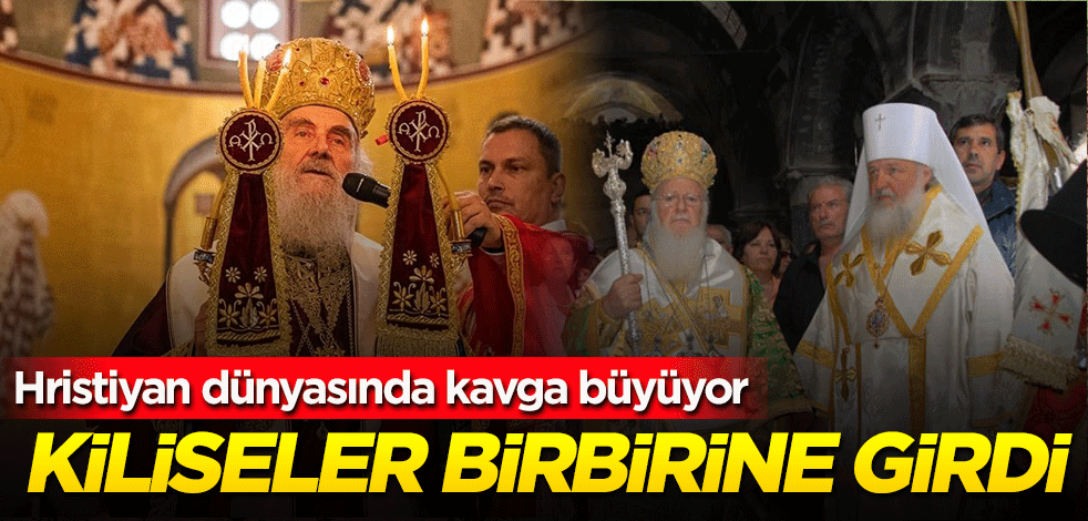 Kiliseler birbirine girdi! Hristiyan dünyasında kavga büyüyor