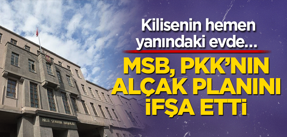 Kilisenin hemen yanındaki evde… MSB PKK’nın alçak planını ifşa etti