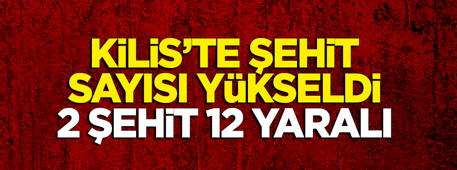 Kilis'te şehit sayısı yükseldi: 2 şehit!