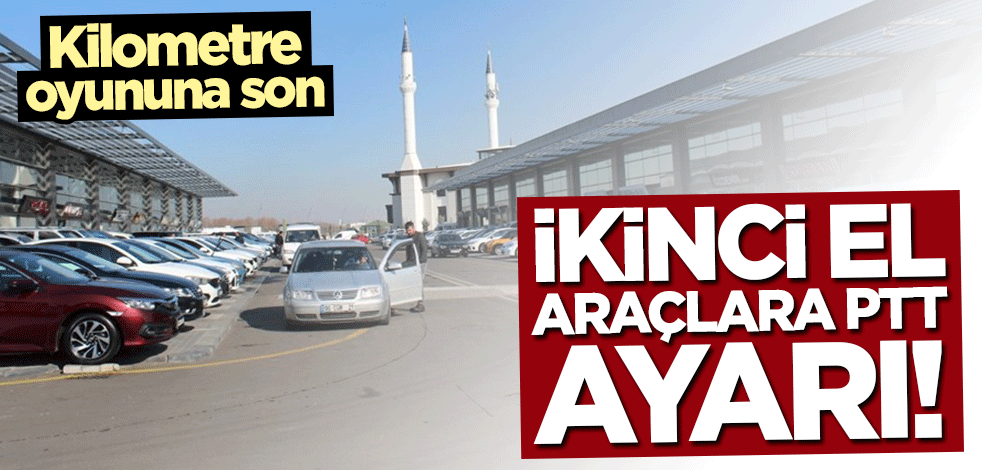 Kilometre oyununa son! PTT'den ikinci el araç alacaklara yeni kolaylık