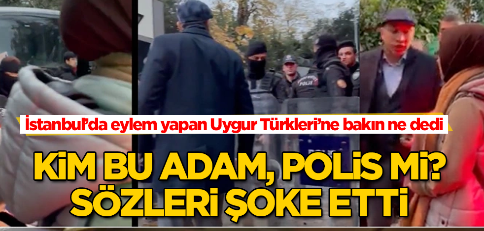 Kim bu adam, polis mi? İstanbul'da eylem yapan Uygur Türkleri'ne tavrı tepki çekti! Sözleri şoke etti