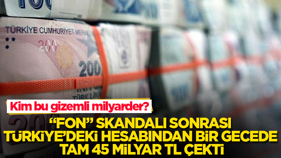 Kim bu gizemli milyarder? "Fon" skandalı sonrası Türkiye’deki hesabından bir gecede tam 45 milyar TL çekti