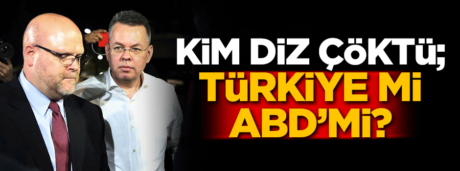 Kim diz çöktü; Türkiye mi, ABD mi?