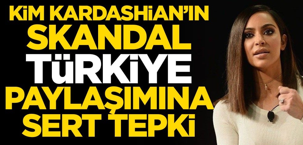 Kim Kardashian'ın skandal Türkiye paylaşımına sert tepki
