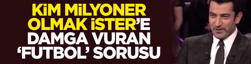 Kim Milyoner Olmak İster’e damga vuran ‘futbol’ sorusu