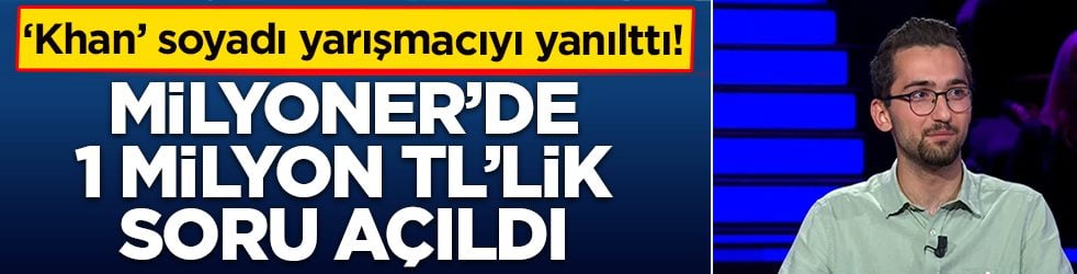 Kim Milyoner Olmak İster’de 1 Milyon TL'lik soru açıldı: ‘Khan’ soyadı yarışmacıyı yanılttı! 
