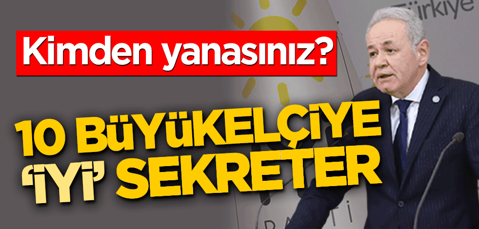 Kimden yanasınız? 10 büyükelçiye ‘iyi’ sekreter