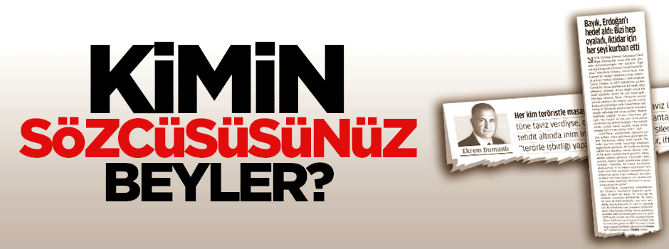 Kime sözcülük yapıyorsunuz beyler!