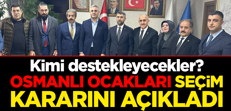 Kimi destekleyecekler? Osmanlı ocakları seçim kararını açıkladı
