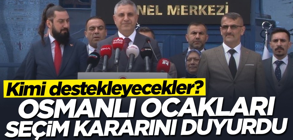 Kimi destekleyecekler? Osmanlı Ocakları seçim kararını duyurdu