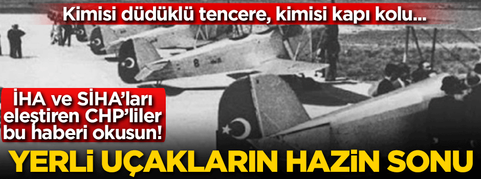 Kimisi düdüklü tencere kimisi kapı kolu... İşte yerli uçakların hazin sonu