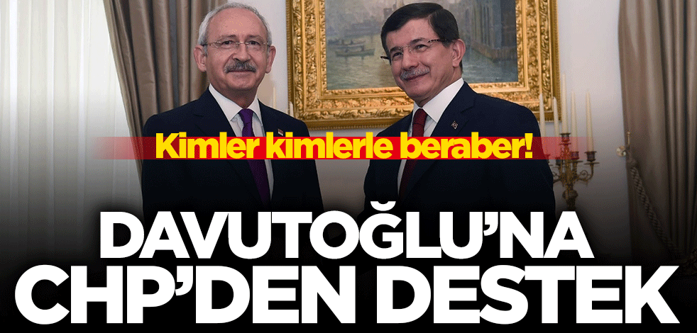 Kimler kimlerle beraber! Kılıçdaroğlu'ndan Davutoğlu'na destek