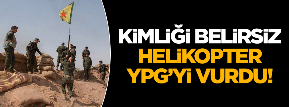 Kimliği belirsiz helikopter YPG'yi vurdu