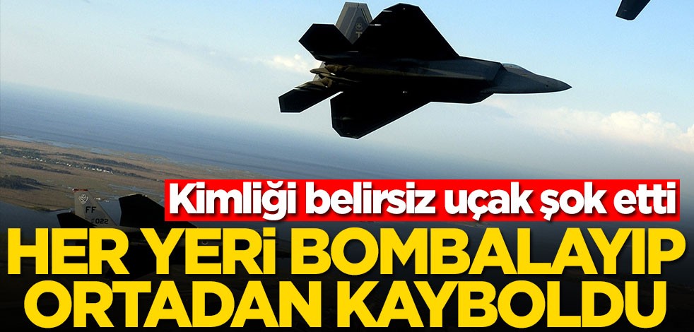 Kimliği belirsiz uçak şok etti! Her yeri bombalayıp ortadan kayboldu