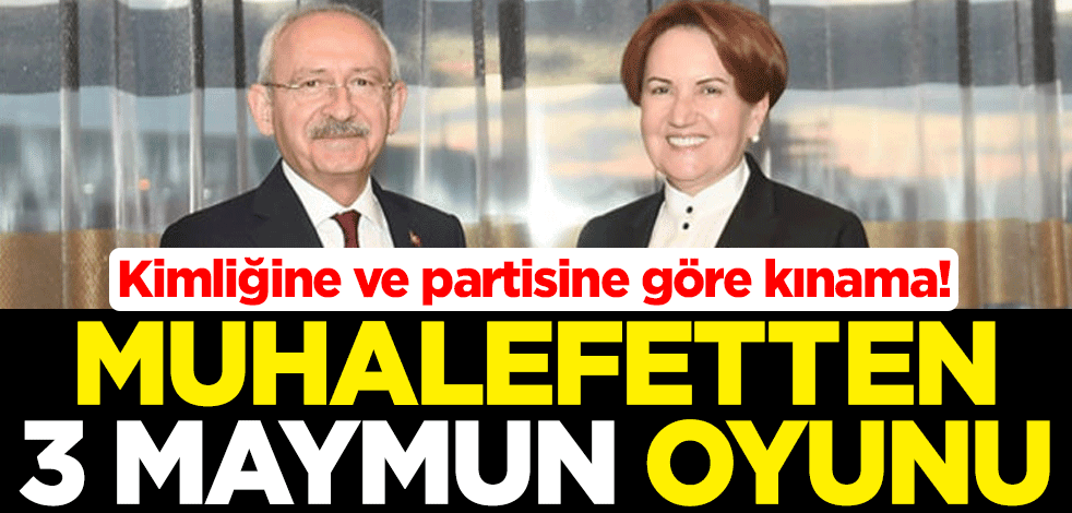 Kimliğine ve partisine göre kınama! Muhalefetten 3 maymun oyunu