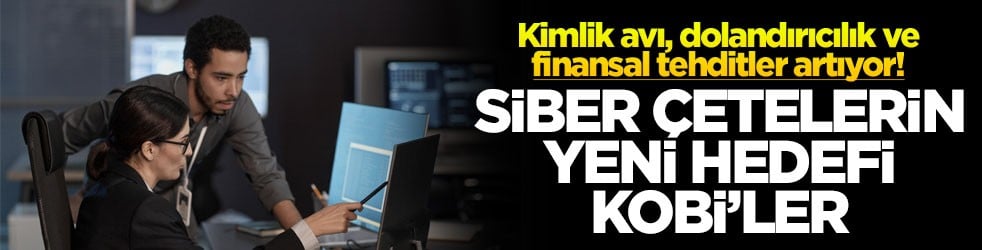 Kimlik avı, dolandırıcılık ve finansal tehditler artıyor! Siber çetelerin yeni hedefi KOBİ’ler