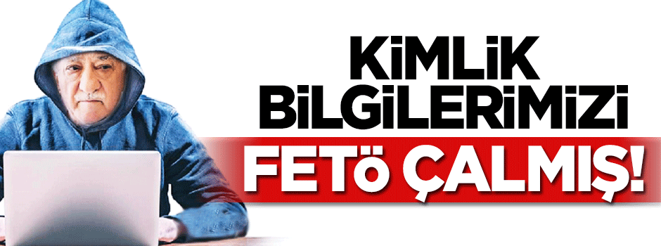 Kimlik bilgilerini de FETÖ sızdırmış!
