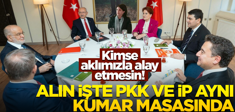 Kimse aklımızla alay etmesin! Alın işte PKK ve İP aynı kumar masasında