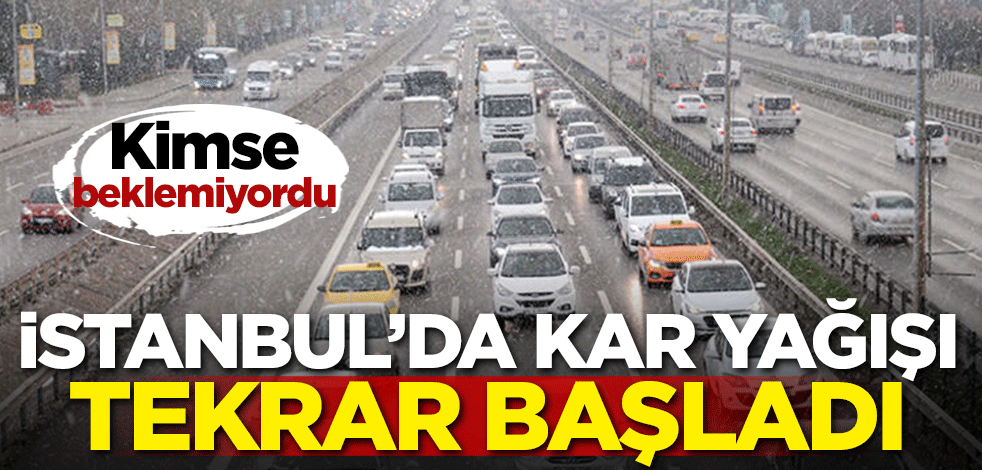 Kimse beklemiyordu! İstanbul'da kar yağışı tekrar başladı!