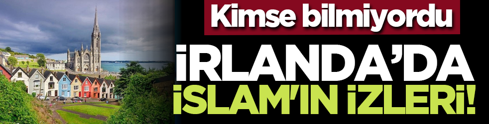 Kimse bilmiyordu: İrlanda’da İslam'ın izleri!