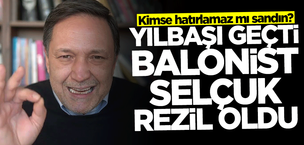 Kimse hatırlamaz mı sandın? Yılbaşı geçti balonist Selçuk rezil oldu
