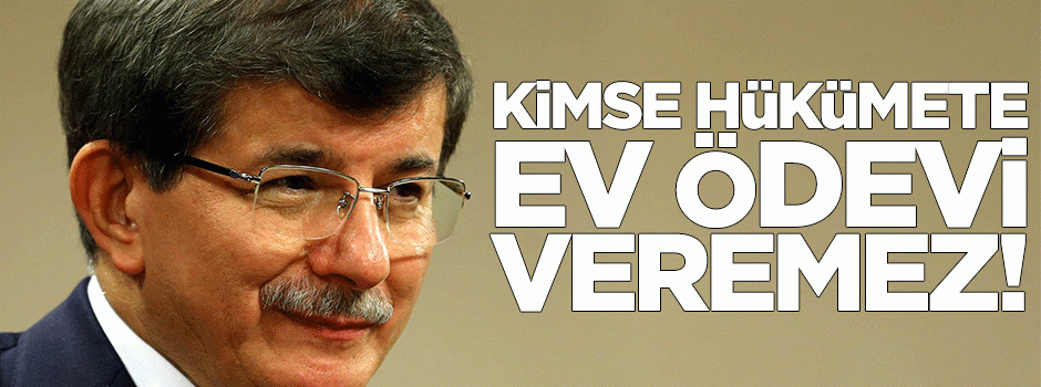 "Kimse Hükümete ev ödevi veremez"