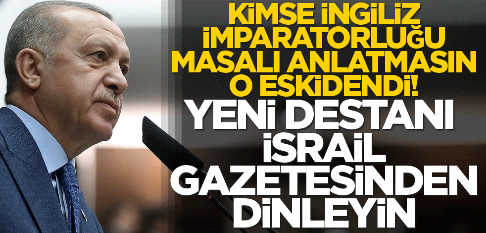 Kimse İngiliz İmparatorluğu masalı anlatmasın o eskidendi! Yeni destanı İsrail gazetesinden dinleyin