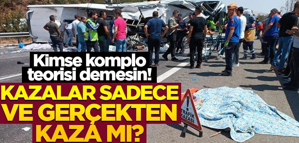 Kimse komplo teorisi demesin! Kazalar sadece ve gerçekten kaza mı?