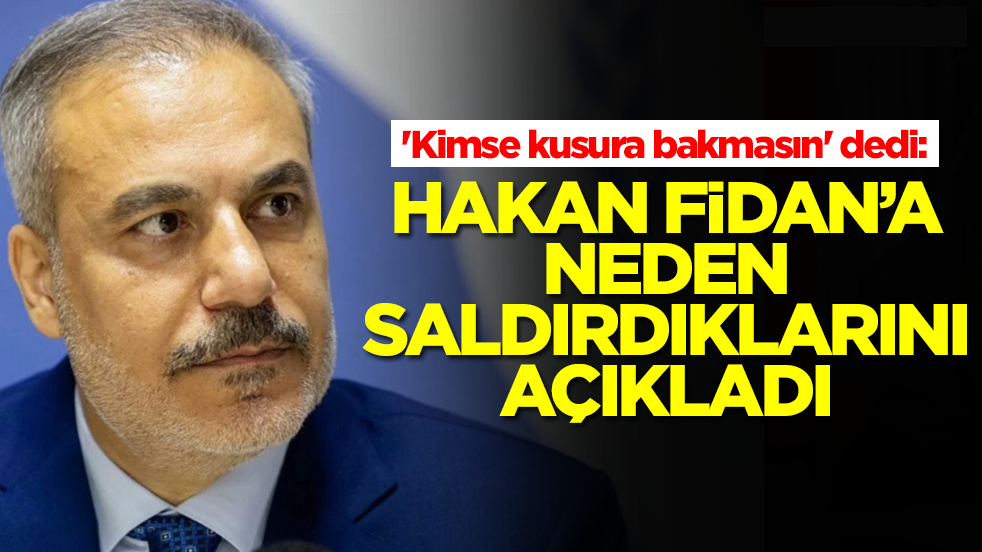 'Kimse kusura bakmasın' dedi: Hakan Fidan'a neden saldırdıklarını açıkladı