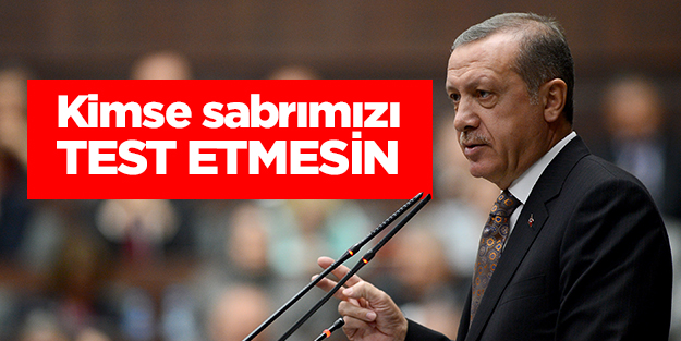 Kimse sabrımızı test etmesin