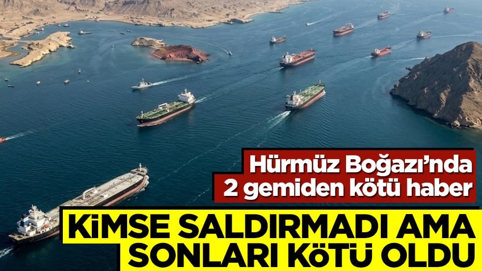 Kimse saldırmadı ama sonları kötü oldu! Hürmüz Boğazı'nda 2 gemiden kötü haber