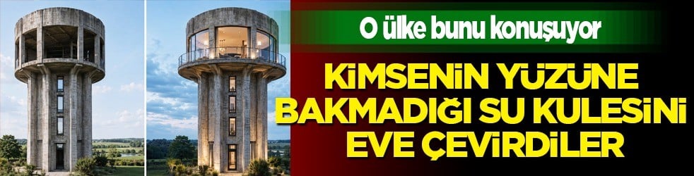 Kimsenin yüzüne bakmadığı, elini sürmediği su kulesini dört yatak odalı eve çevirdiler! Gören inanamadı