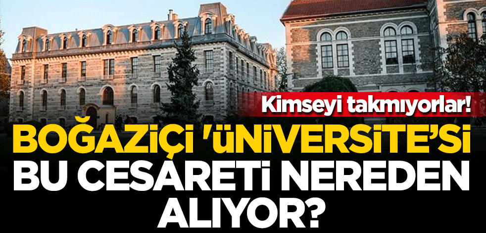 Kimseyi takmıyorlar! Boğaziçi 'Üniversite'si bu cesareti nereden alıyor?