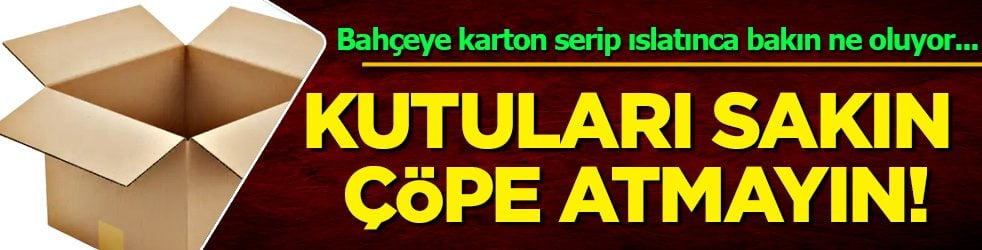 Kimyasallara ve plastik örtülere... Kutuları sakın çöpe atmayın!