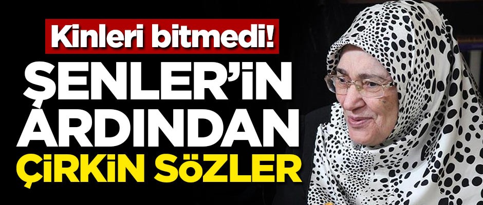 Kinleri bitmedi! Şenler'in ardından çirkin sözler