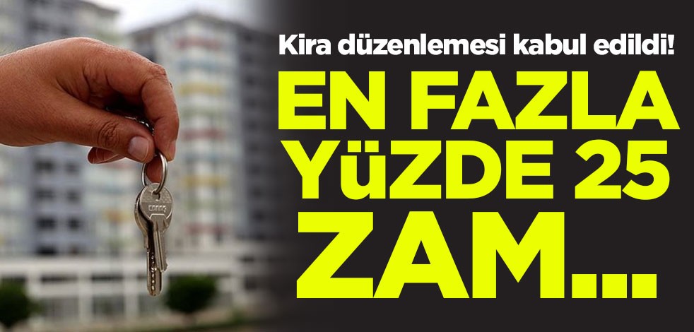 Kira düzenlemesi kabul edildi! En fazla yüzde 25 zam yapılabilecek