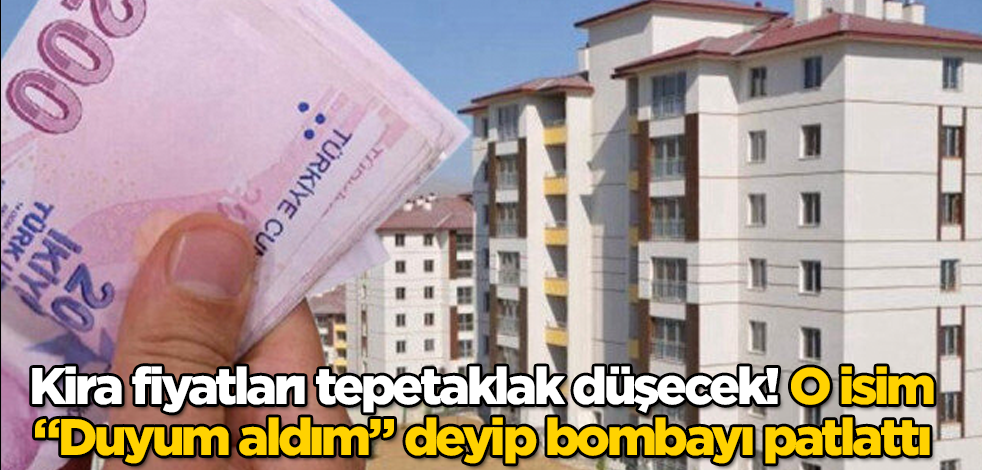 Kira fiyatları tepetaklak düşecek! O isim, "Duyum aldım" deyip bombayı patlattı