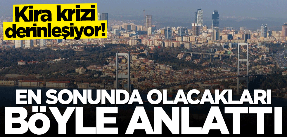 Kira krizi giderek derinleşiyor! En sonunda olacakları bu sözlerle anlattı