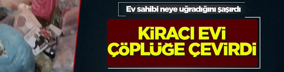 Kiracı evi çöplüğe çevirdi! Ev sahibi neye uğradığını şaşırdı