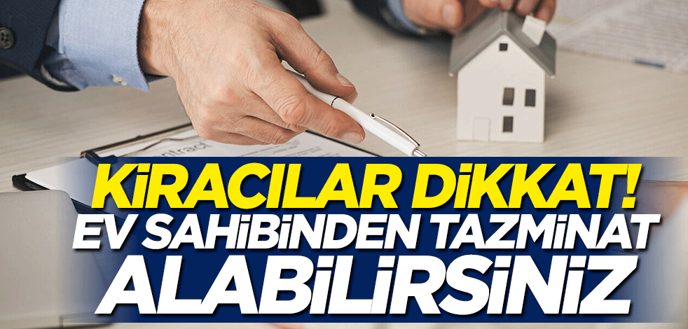 Kiracılar dikkat! Ev sahibinden tazminat alabilirsiniz